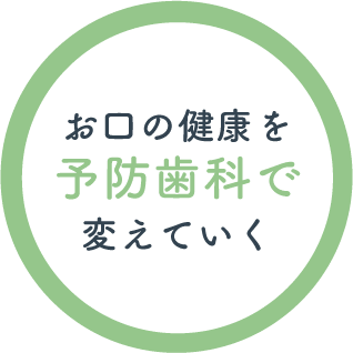 お口の健康を予防歯科で変えていく